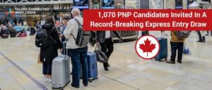 1070 PNP Candidates Invited In A Record-Breaking Express Entry Draw