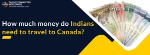 How much money Indians need to travel to Canada?