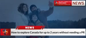 How to explore Canada for up to 2 years without needing a PR