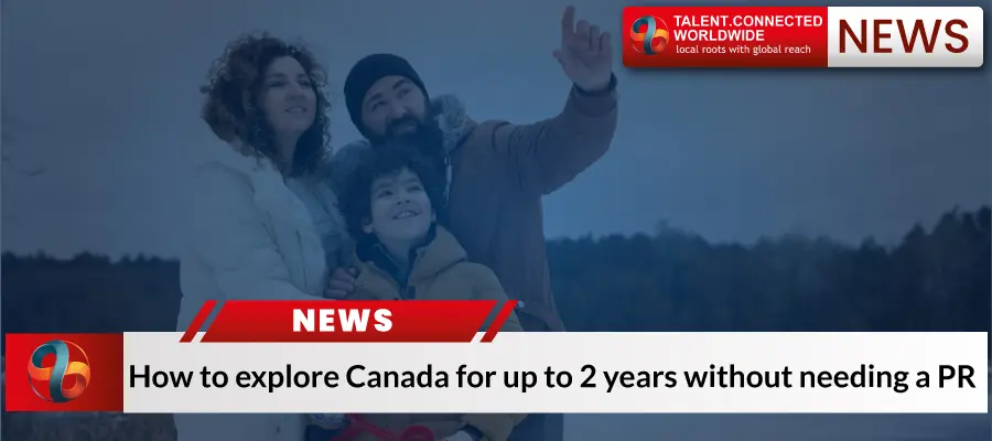 How to explore Canada for up to 2 years without needing a PR