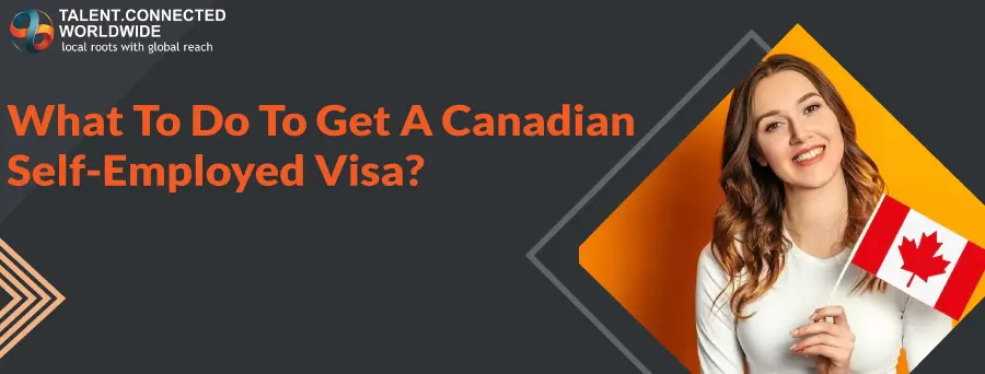 What To Do To Get A Canadian Self Employed Visa