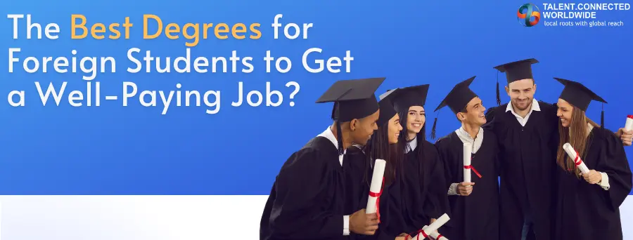 The Best Degrees for Foreign Students to Get a Well-Paying Job? The Best Degrees for Foreign Students to Get a Well-Paying Job?